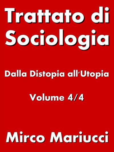 Trattato di Sociologia: dalla Distopia all’Utopia. Volume 4/4