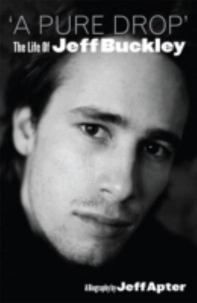 A Pure Drop: The Life Of Jeff Buckley