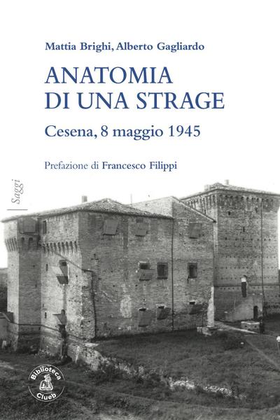 Brighi, M: Anatomia di una strage. Cesena, 8 maggio 1945