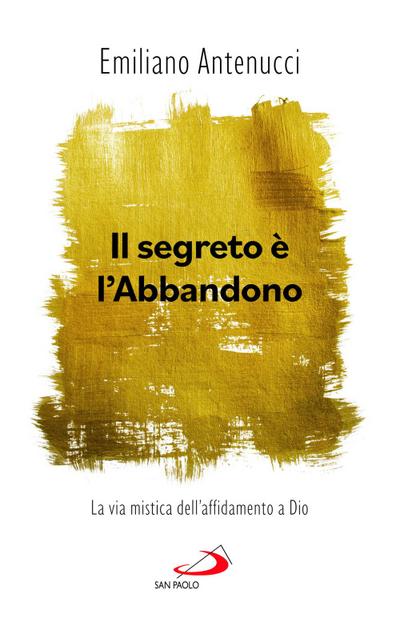 Il segreto è l’abbandono. La via mistica dell’affidamento a Dio