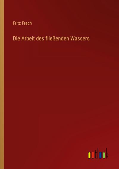 Die Arbeit des fließenden Wassers