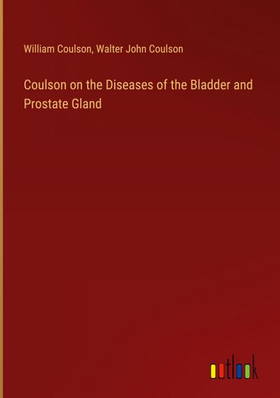 Coulson on the Diseases of the Bladder and Prostate Gland