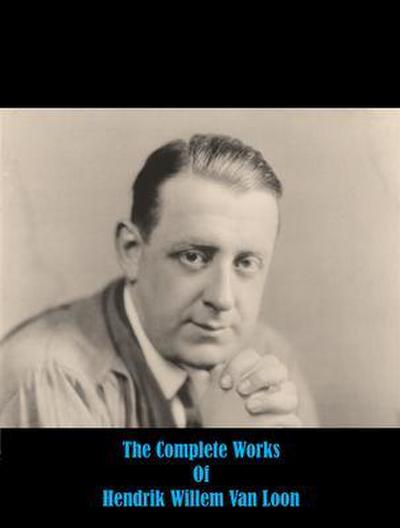 The Complete Works of Hendrik Willem Van Loon