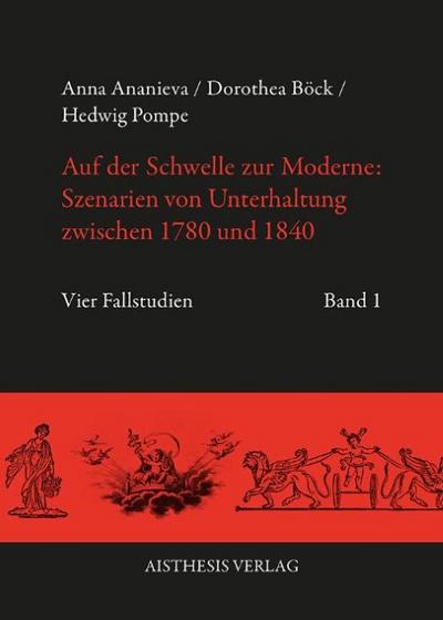 Auf der Schwelle zur Moderne: Szenarien von Unterhaltung zwischen 1780 und 1840 I/II