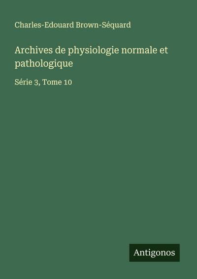 Archives de physiologie normale et pathologique
