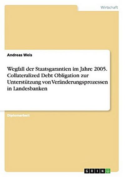 Wegfall der Staatsgarantien im Jahre 2005. Collateralized Debt Obligation zur Unterstützung von Veränderungsprozessen in Landesbanken